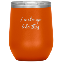 Load image into Gallery viewer, I Woke up Like This Wine Tumbler 12oz