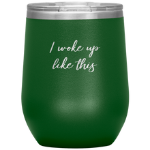 Load image into Gallery viewer, I Woke up Like This Wine Tumbler 12oz