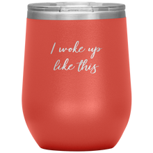 Load image into Gallery viewer, I Woke up Like This Wine Tumbler 12oz