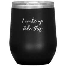 Load image into Gallery viewer, I Woke up Like This Wine Tumbler 12oz