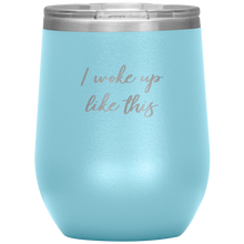 Load image into Gallery viewer, I Woke up Like This Wine Tumbler 12oz