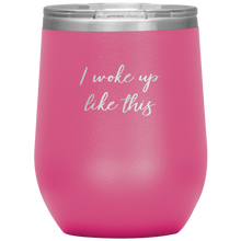 Load image into Gallery viewer, I Woke up Like This Wine Tumbler 12oz