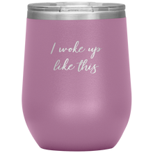 Load image into Gallery viewer, I Woke up Like This Wine Tumbler 12oz