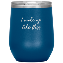 Load image into Gallery viewer, I Woke up Like This Wine Tumbler 12oz