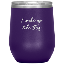 Load image into Gallery viewer, I Woke up Like This Wine Tumbler 12oz