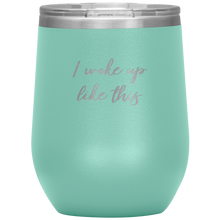 Load image into Gallery viewer, I Woke up Like This Wine Tumbler 12oz