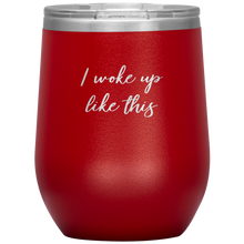 Load image into Gallery viewer, I Woke up Like This Wine Tumbler 12oz
