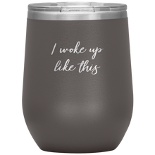 Load image into Gallery viewer, I Woke up Like This Wine Tumbler 12oz