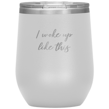 Load image into Gallery viewer, I Woke up Like This Wine Tumbler 12oz