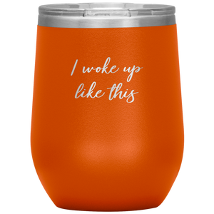 I Woke up Like This Wine Tumbler 12oz