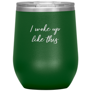 I Woke up Like This Wine Tumbler 12oz