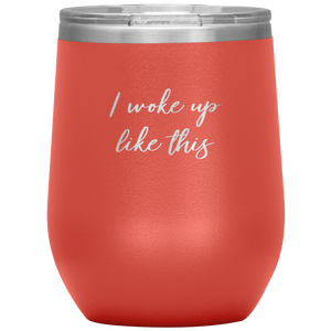 I Woke up Like This Wine Tumbler 12oz