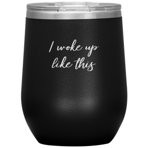 I Woke up Like This Wine Tumbler 12oz