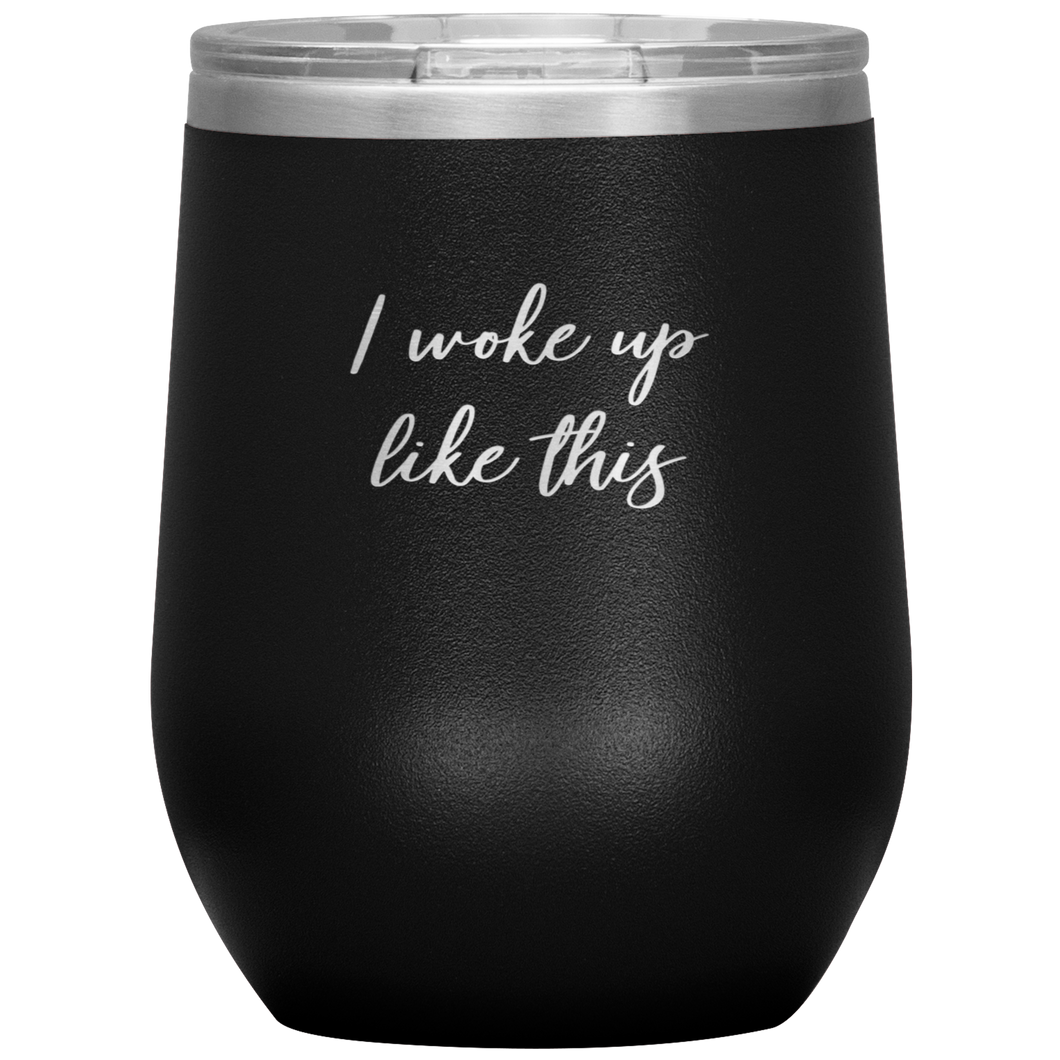 I Woke up Like This Wine Tumbler 12oz