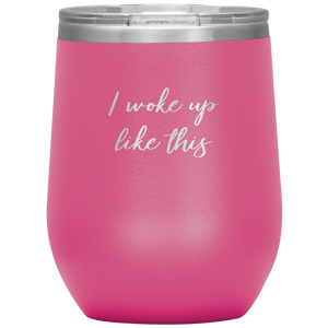 I Woke up Like This Wine Tumbler 12oz