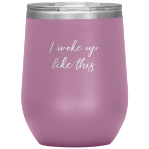 I Woke up Like This Wine Tumbler 12oz