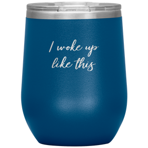 I Woke up Like This Wine Tumbler 12oz