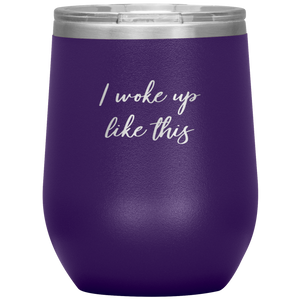 I Woke up Like This Wine Tumbler 12oz