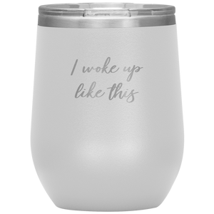 I Woke up Like This Wine Tumbler 12oz